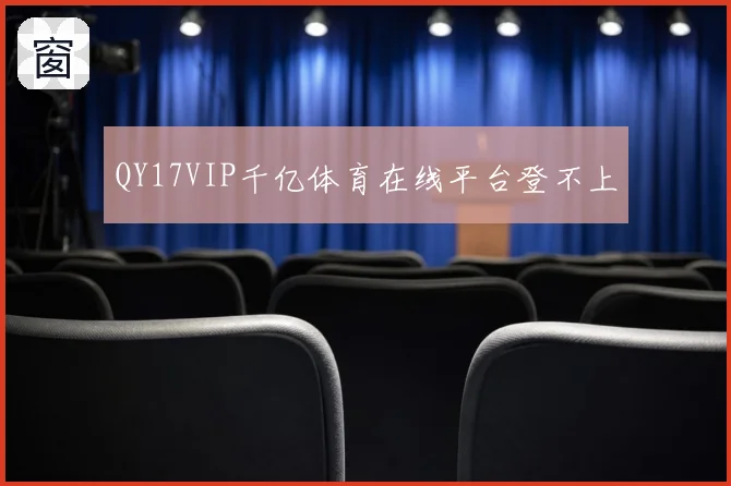 QY17VIP千亿体育在线平台登不上