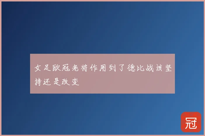 女足欧冠老将作用到了德比战该坚持还是改变